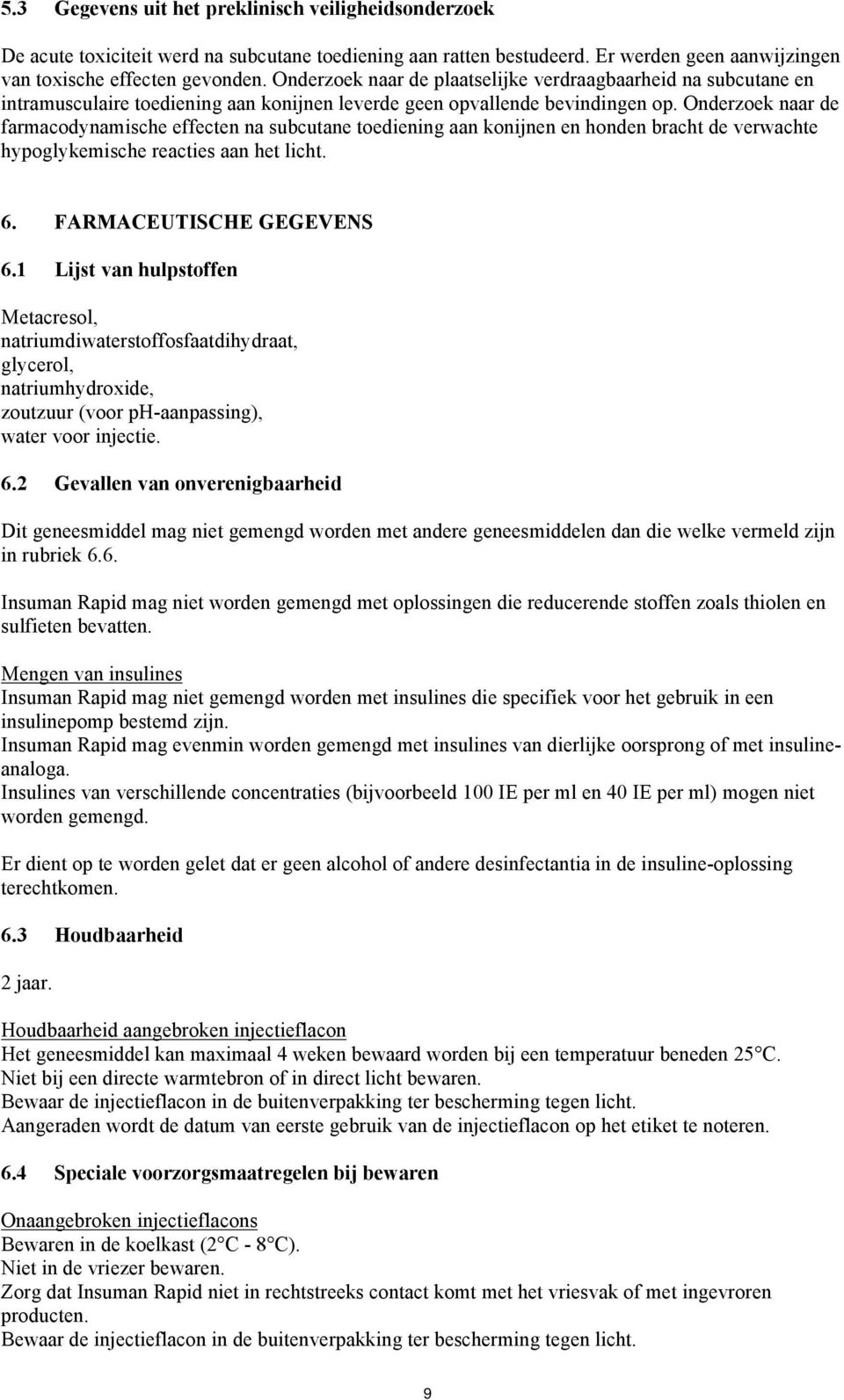 Onderzoek naar de farmacodynamische effecten na subcutane toediening aan konijnen en honden bracht de verwachte hypoglykemische reacties aan het licht. 6. FARMACEUTISCHE GEGEVENS 6.