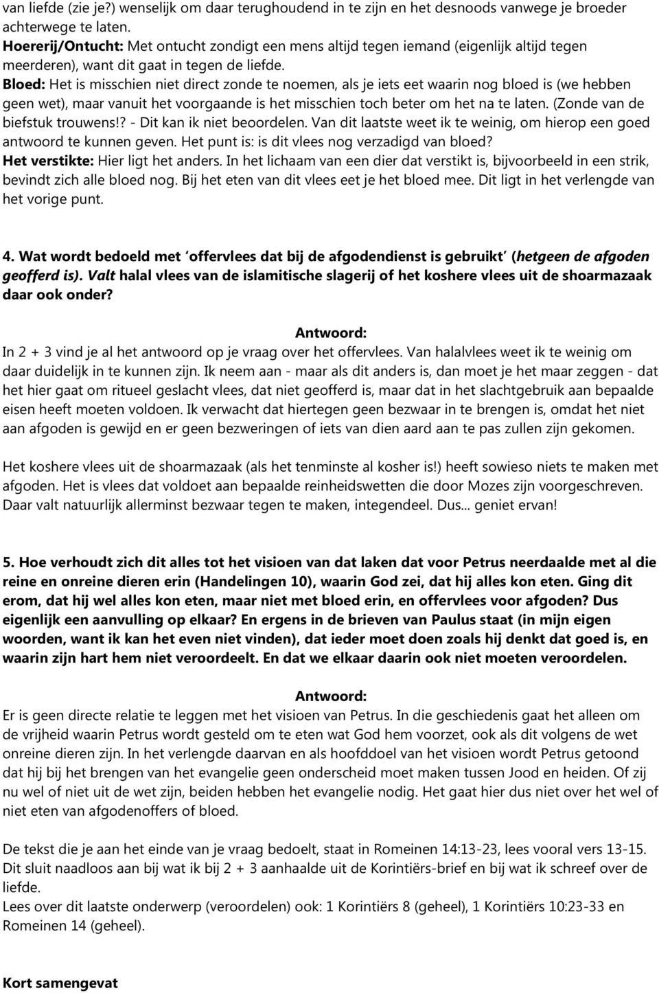 Bloed: Het is misschien niet direct zonde te noemen, als je iets eet waarin nog bloed is (we hebben geen wet), maar vanuit het voorgaande is het misschien toch beter om het na te laten.