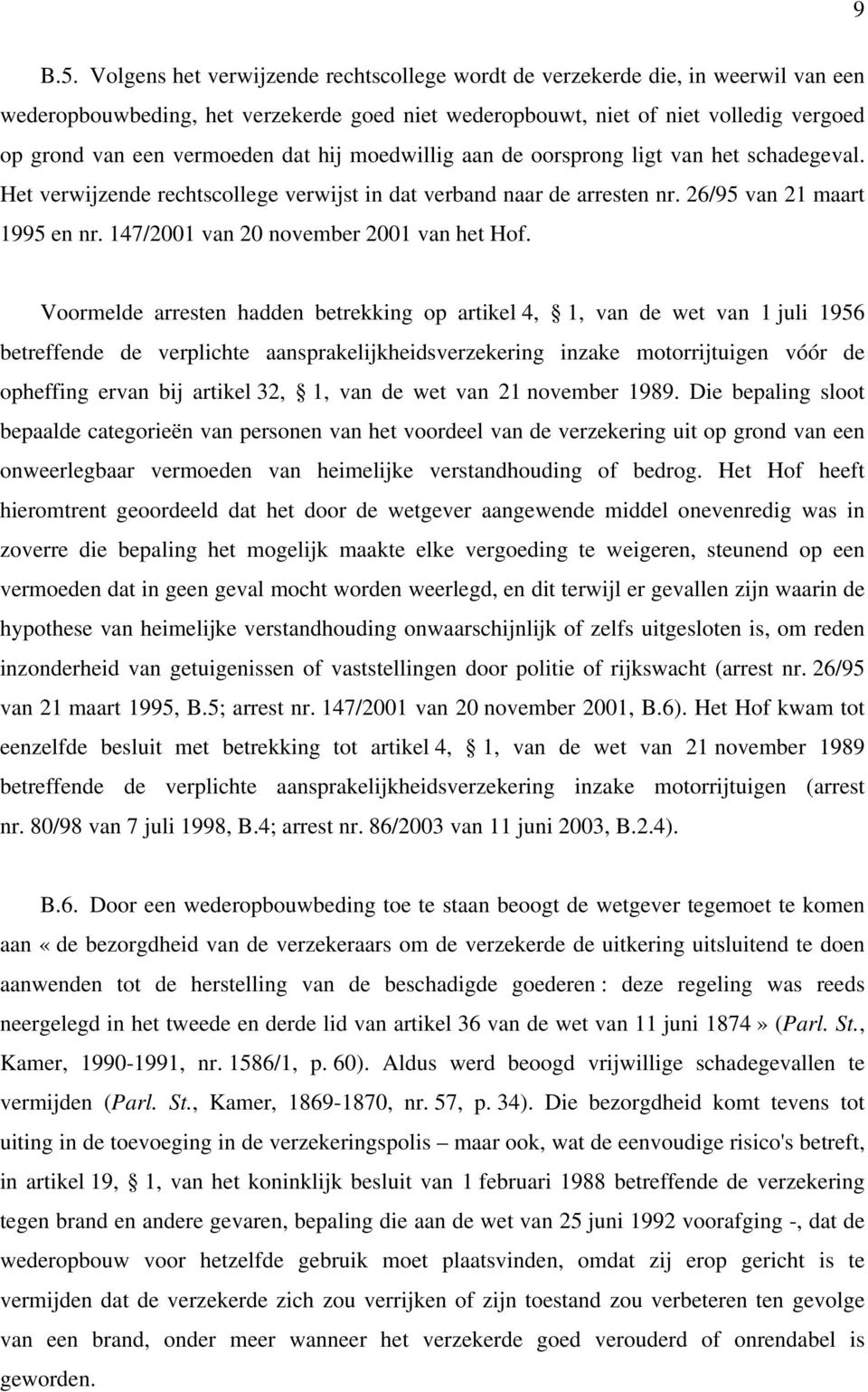 dat hij moedwillig aan de oorsprong ligt van het schadegeval. Het verwijzende rechtscollege verwijst in dat verband naar de arresten nr. 26/95 van 21 maart 1995 en nr.