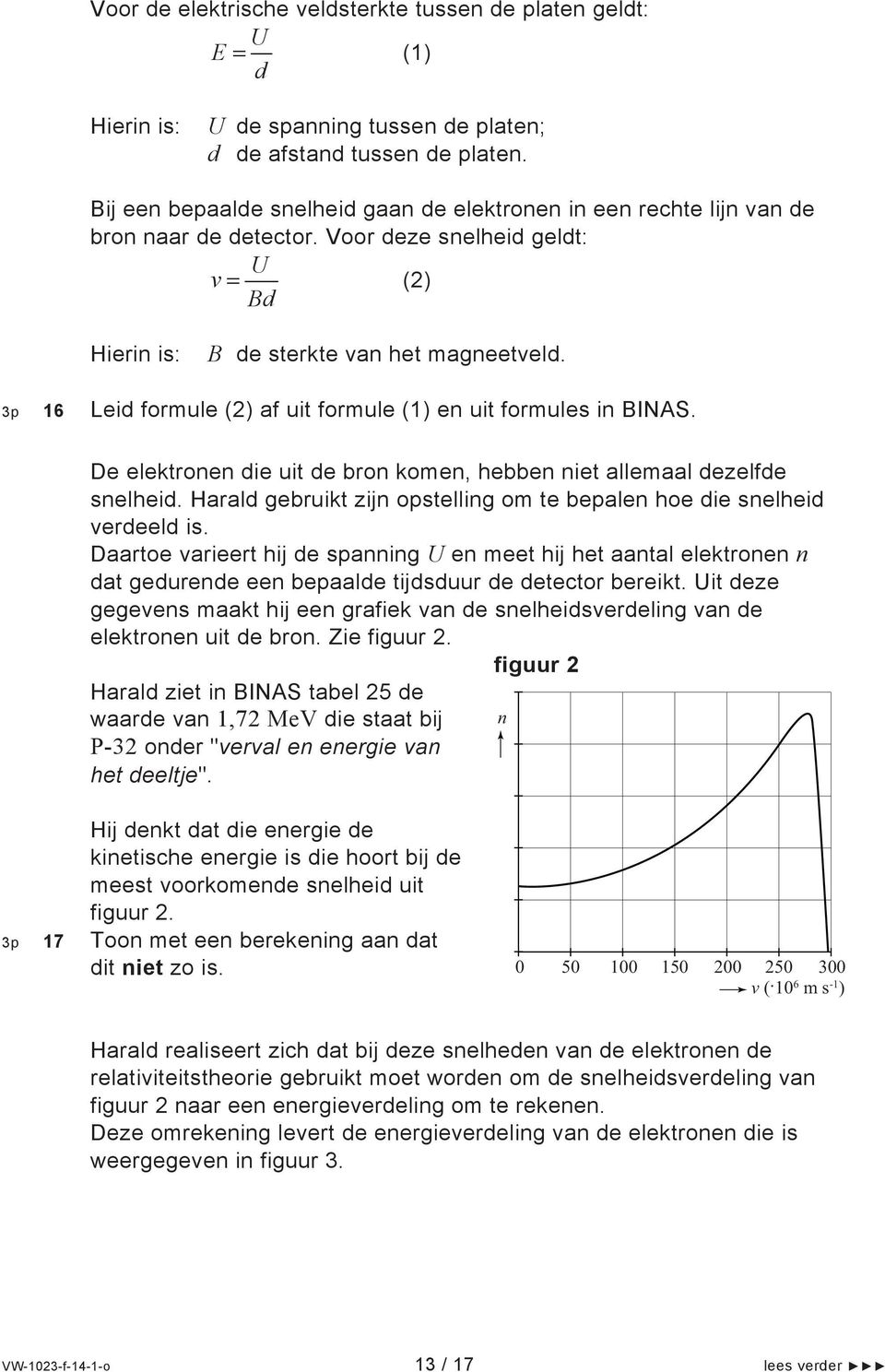 3p 16 Leid formule (2) af uit formule (1) en uit formules in BINAS. De elektronen die uit de bron komen, hebben niet allemaal dezelfde snelheid.