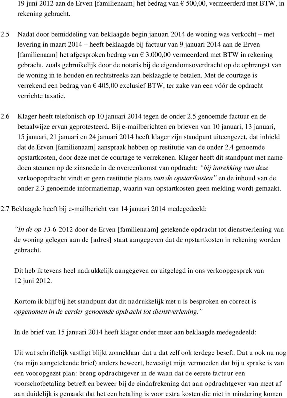 5 Nadat door bemiddeling van beklaagde begin januari 2014 de woning was verkocht met levering in maart 2014 heeft beklaagde bij factuur van 9 januari 2014 aan de Erven [familienaam] het afgesproken