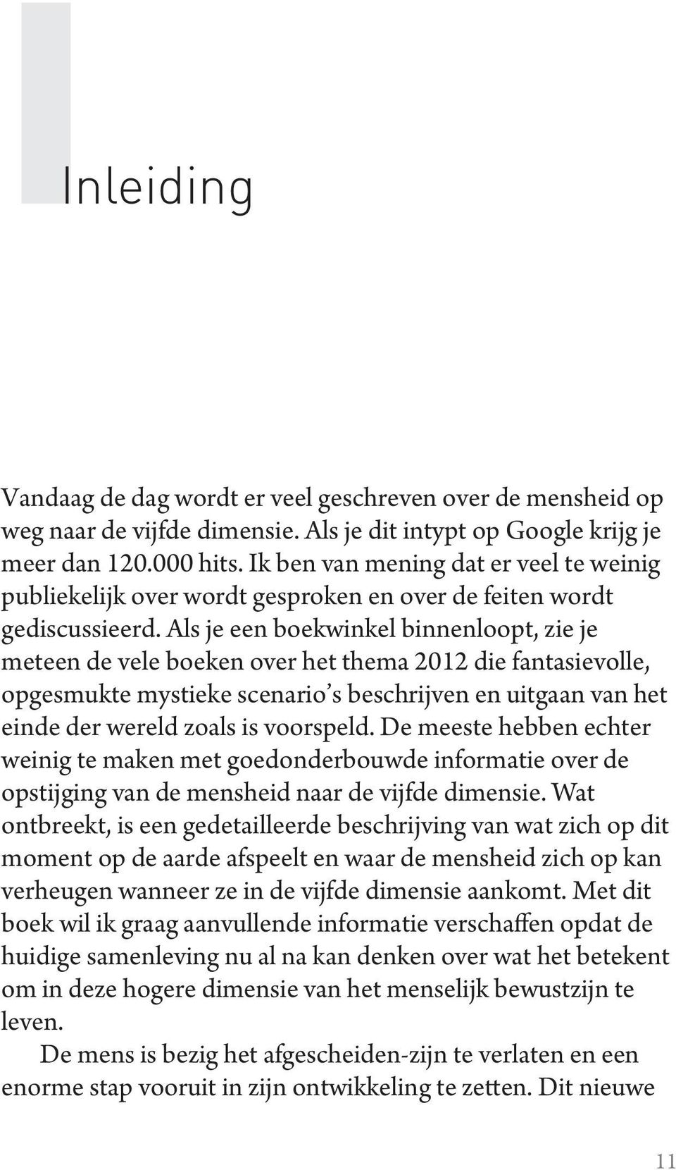 Als je een boekwinkel binnenloopt, zie je meteen de vele boeken over het thema 2012 die fantasievolle, opgesmukte mystieke scenario s beschrijven en uitgaan van het einde der wereld zoals is