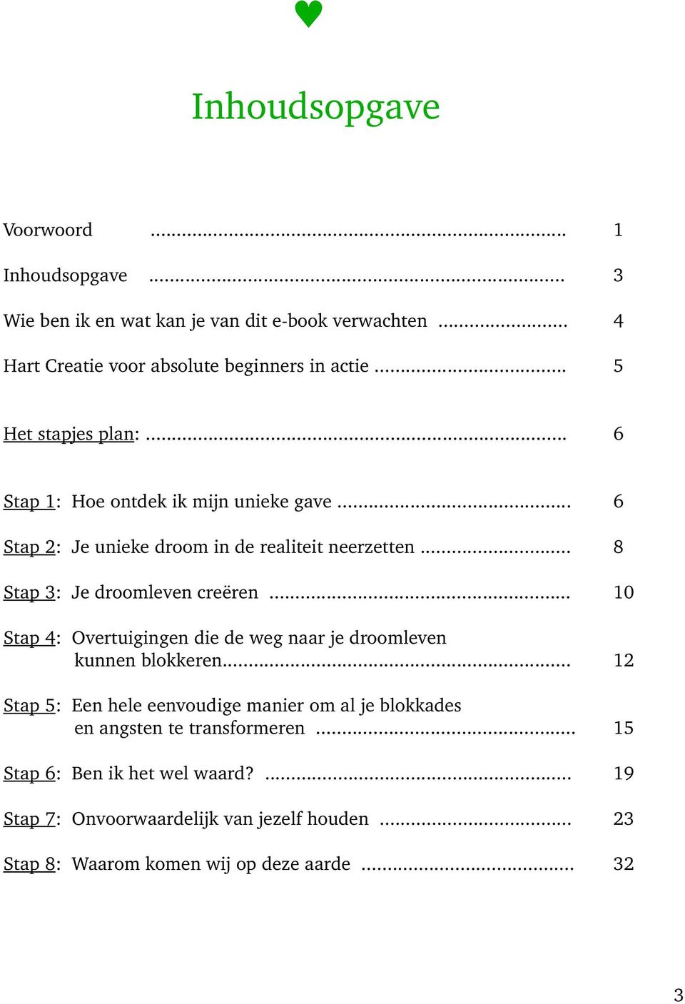 .. 8 Stap3:Jedroomlevencreëren... 10 Stap4:Overtuigingendiedewegnaarjedroomleven kunnenblokkeren.