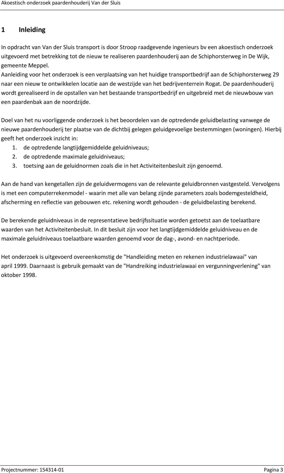 Aanleiding voor het onderzoek is een verplaatsing van het huidige transportbedrijf aan de Schiphorsterweg 29 naar een nieuw te ontwikkelen locatie aan de westzijde van het bedrijventerrein Rogat.