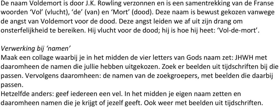 Hij vlucht voor de dood; hij is hoe hij heet: Vol-de-mort.