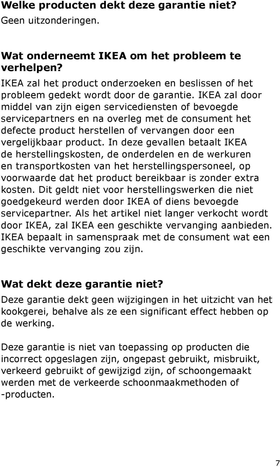 IKEA zal door middel van zijn eigen servicediensten of bevoegde servicepartners en na overleg met de consument het defecte product herstellen of vervangen door een vergelijkbaar product.