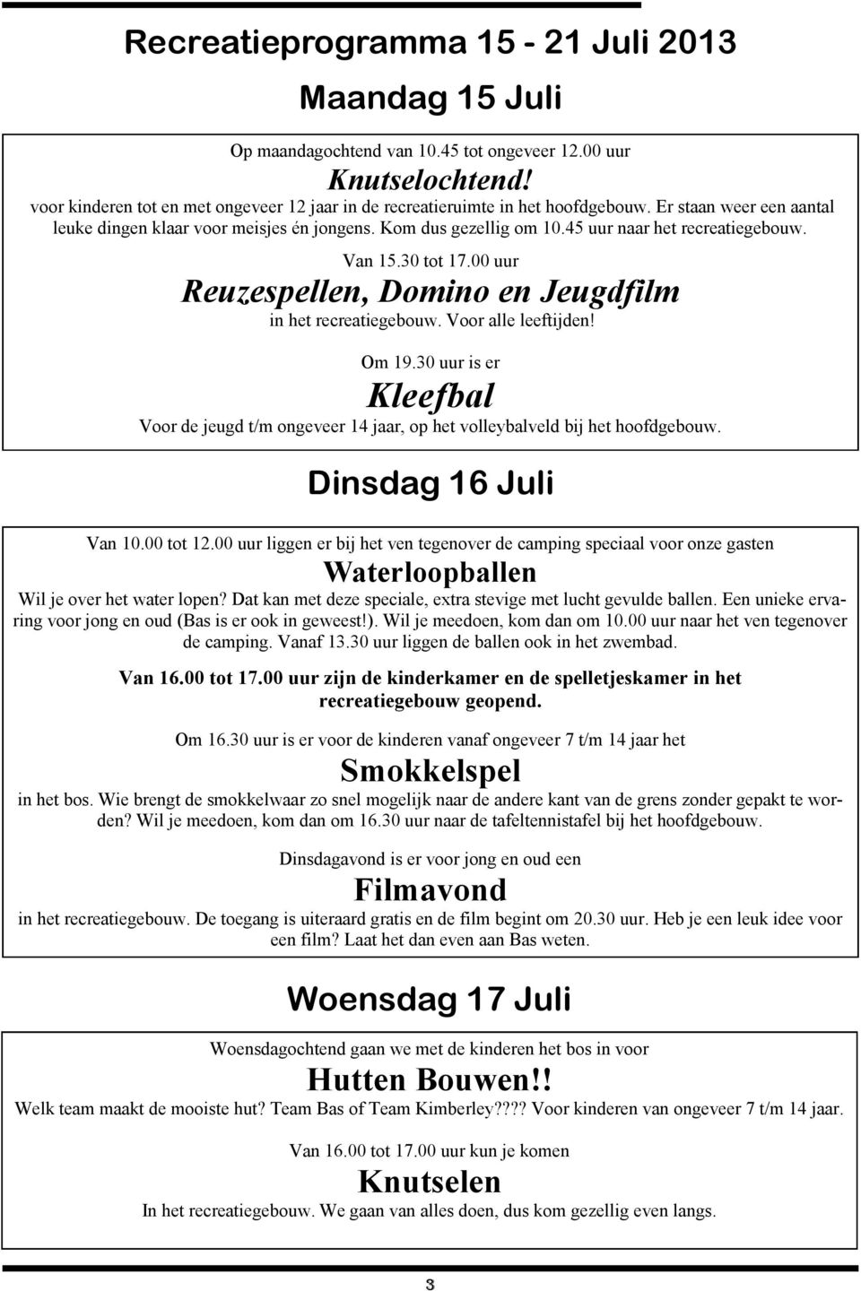 45 uur naar het recreatiegebouw. Van 15.30 tot 17.00 uur Reuzespellen, Domino en Jeugdfilm in het recreatiegebouw. Voor alle leeftijden! Om 19.