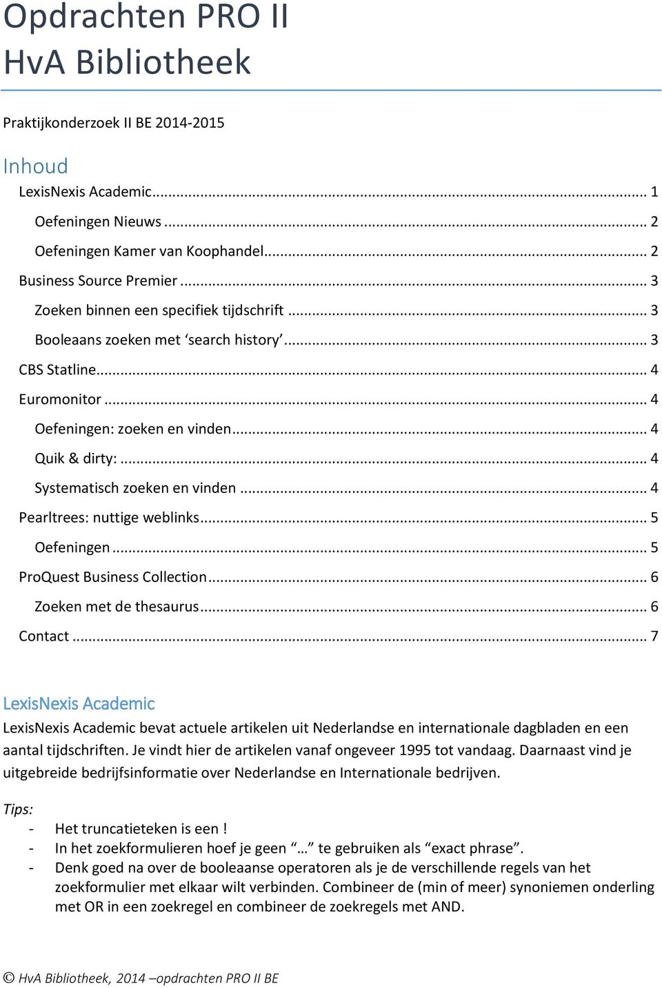 .. 4 Systematisch zoeken en vinden... 4 Pearltrees: nuttige weblinks... 5 Oefeningen... 5 ProQuest Business Collection... 6 Zoeken met de thesaurus... 6 Contact.