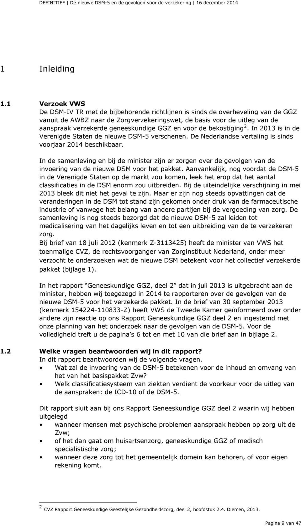 geneeskundige GGZ en voor de bekostiging 2. In 2013 is in de Verenigde Staten de nieuwe DSM-5 verschenen. De Nederlandse vertaling is sinds voorjaar 2014 beschikbaar.