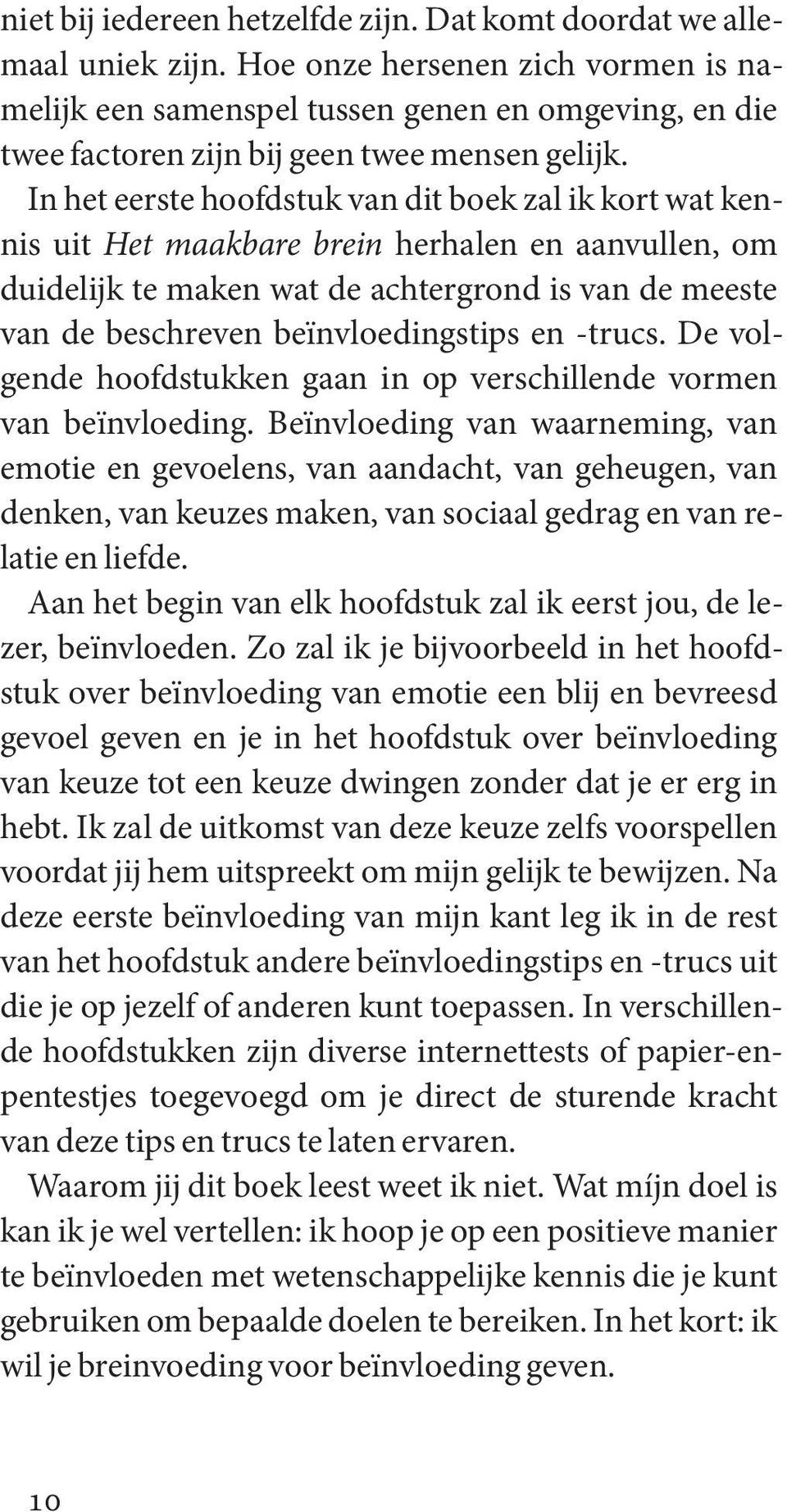 In het eerste hoofdstuk van dit boek zal ik kort wat kennis uit Het maakbare brein herhalen en aanvullen, om duidelijk te maken wat de achtergrond is van de meeste van de beschreven beïnvloedingstips