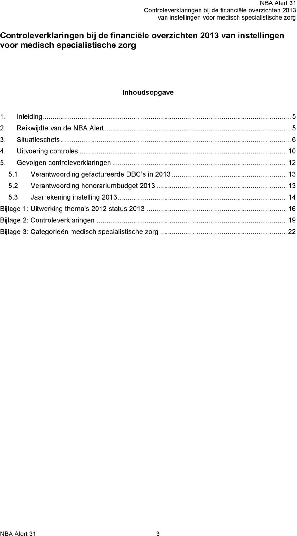 1 Verantwoording gefactureerde DBC s in 2013... 13 5.2 Verantwoording honorariumbudget 2013... 13 5.3 Jaarrekening instelling 2013.