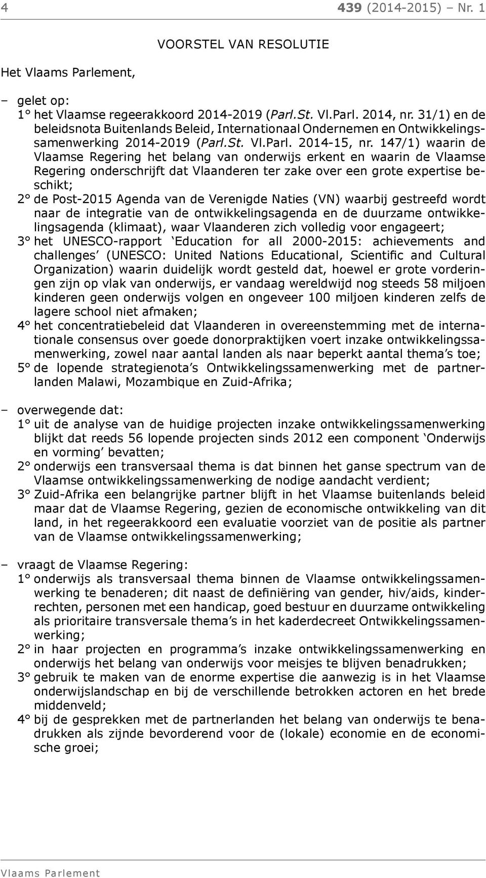 147/1) waarin de Vlaamse Regering het belang van onderwijs erkent en waarin de Vlaamse Regering onderschrijft dat Vlaanderen ter zake over een grote expertise beschikt; 2 de Post-2015 Agenda van de