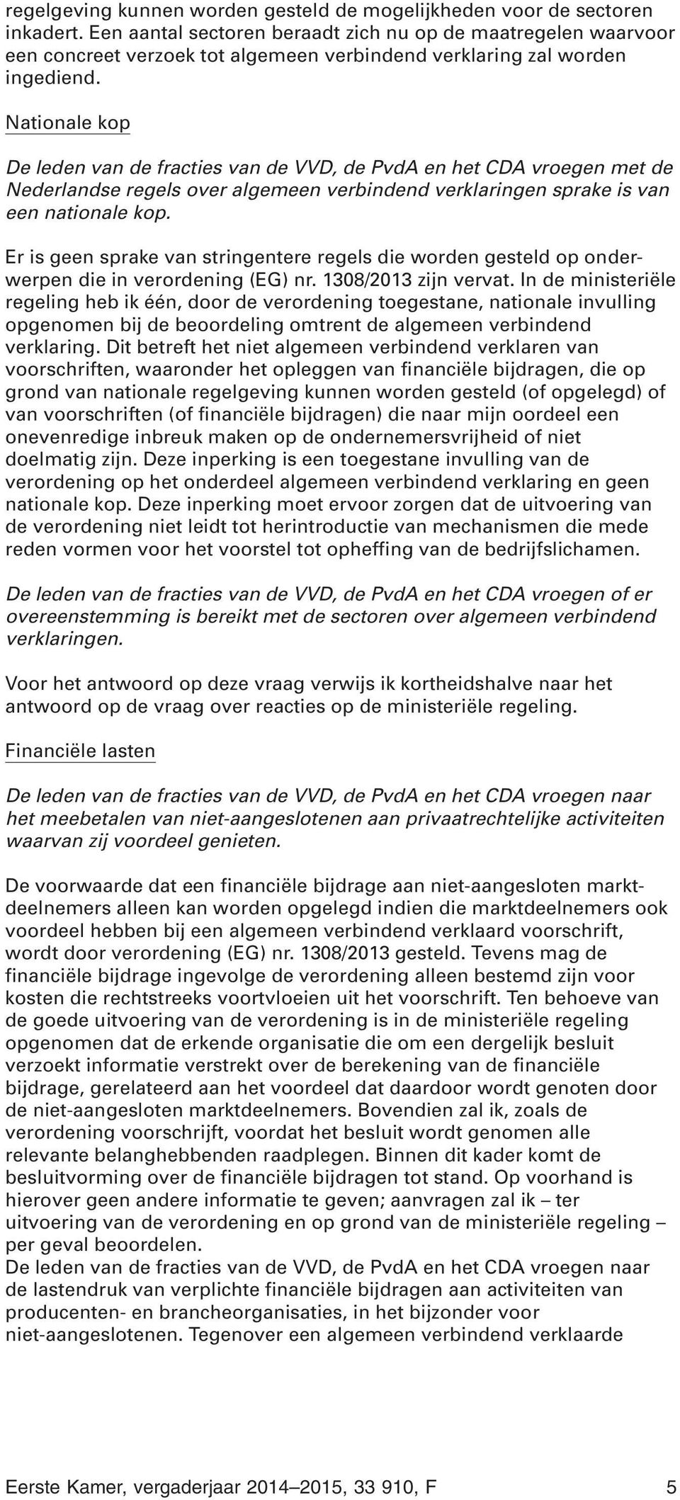 Nationale kop De leden van de fracties van de VVD, de PvdA en het CDA vroegen met de Nederlandse regels over algemeen verbindend verklaringen sprake is van een nationale kop.