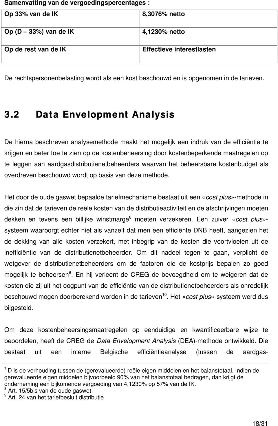 2 Data Envelopment Analysis De hierna beschreven analysemethode maakt het mogelijk een indruk van de efficiëntie te krijgen en beter toe te zien op de kostenbeheersing door kostenbeperkende