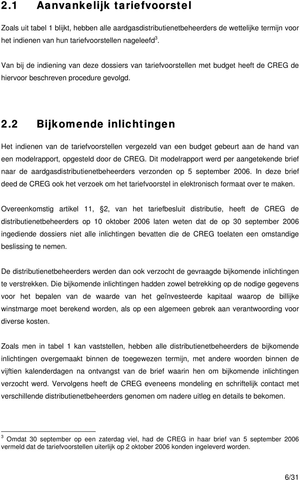 2 Bijkomende inlichtingen Het indienen van de tariefvoorstellen vergezeld van een budget gebeurt aan de hand van een modelrapport, opgesteld door de CREG.
