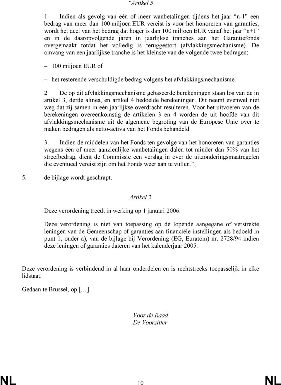 dan 100 miljoen EUR vanaf het jaar n+1 en in de daaropvolgende jaren in jaarlijkse tranches aan het Garantiefonds overgemaakt totdat het volledig is teruggestort (afvlakkingsmechanisme).