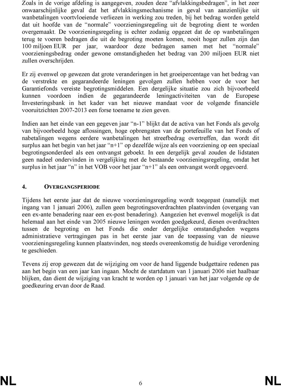 De voorzieningsregeling is echter zodanig opgezet dat de op wanbetalingen terug te voeren bedragen die uit de begroting moeten komen, nooit hoger zullen zijn dan 100 miljoen EUR per jaar, waardoor