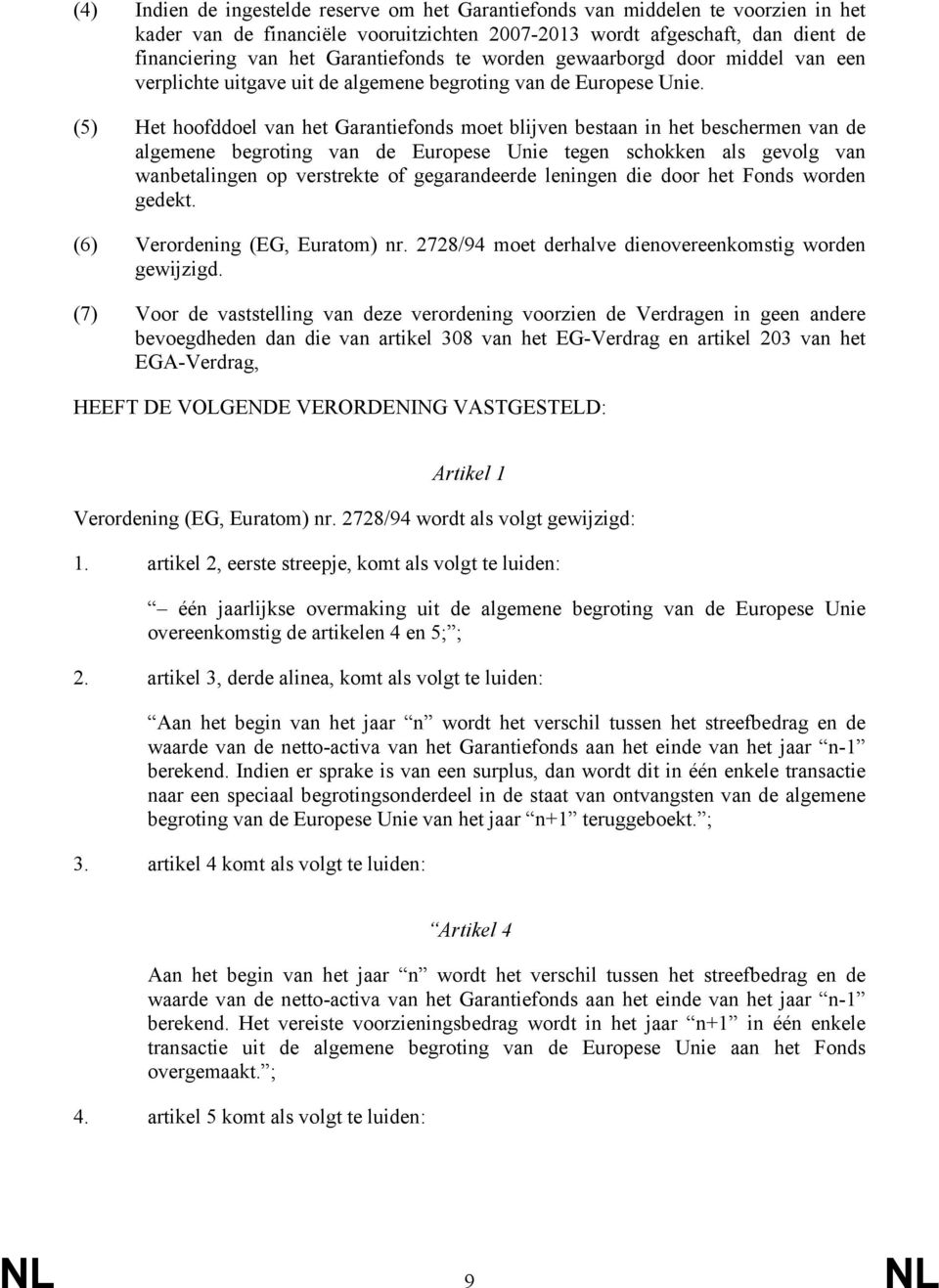 (5) Het hoofddoel van het Garantiefonds moet blijven bestaan in het beschermen van de algemene begroting van de Europese Unie tegen schokken als gevolg van wanbetalingen op verstrekte of