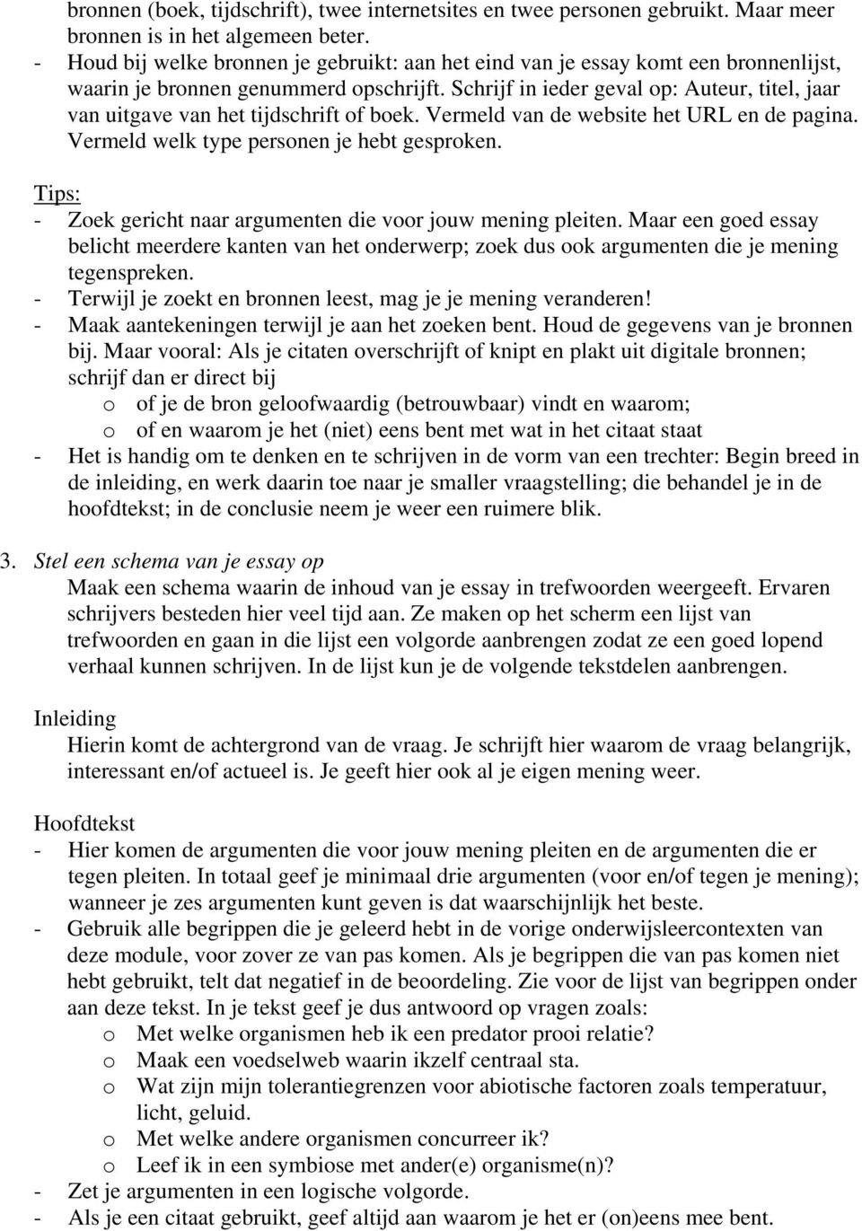 Schrijf in ieder geval op: Auteur, titel, jaar van uitgave van het tijdschrift of boek. Vermeld van de website het URL en de pagina. Vermeld welk type personen je hebt gesproken.