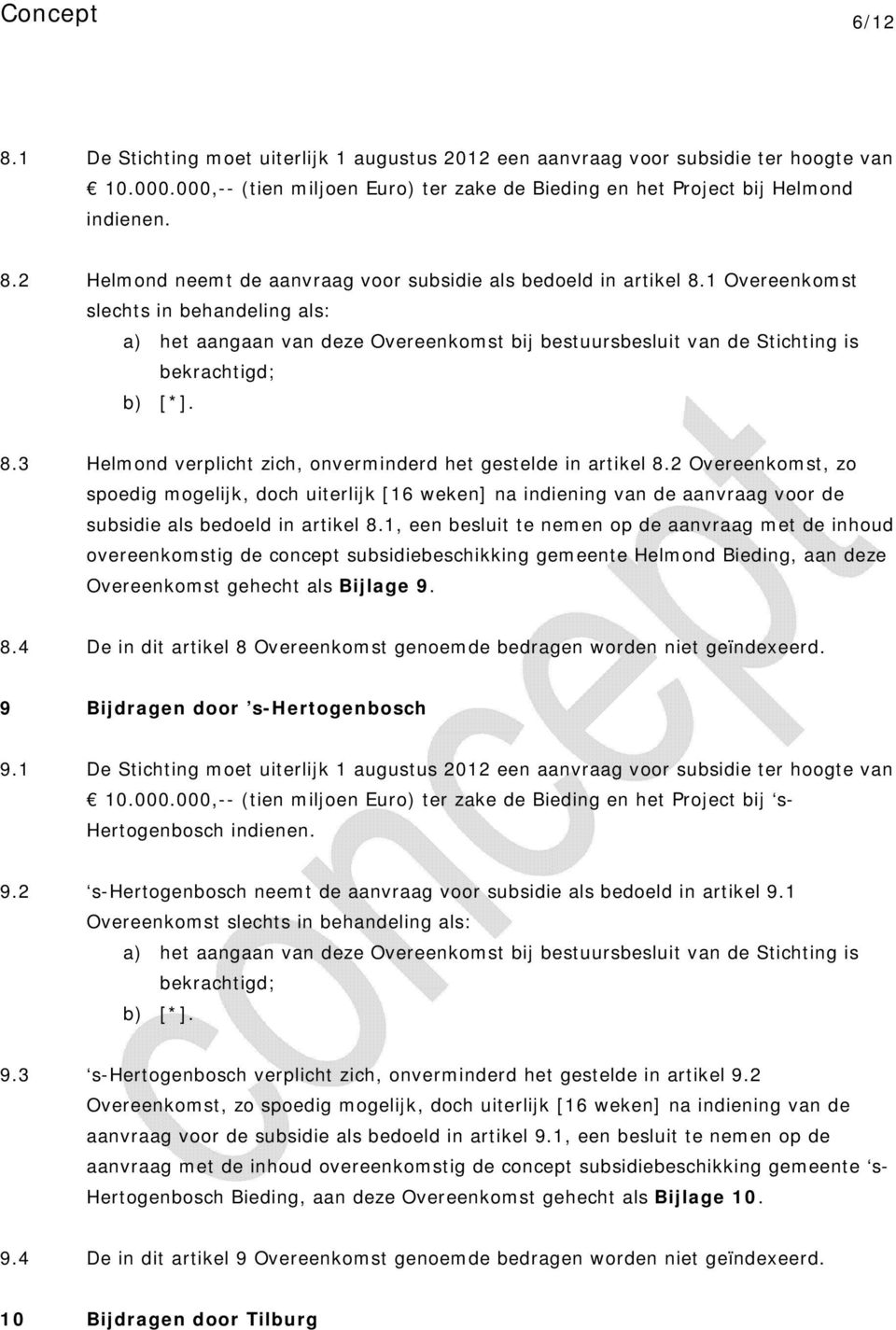 3 Helmond verplicht zich, onverminderd het gestelde in artikel 8.2 Overeenkomst, zo spoedig mogelijk, doch uiterlijk [16 weken] na indiening van de aanvraag voor de subsidie als bedoeld in artikel 8.