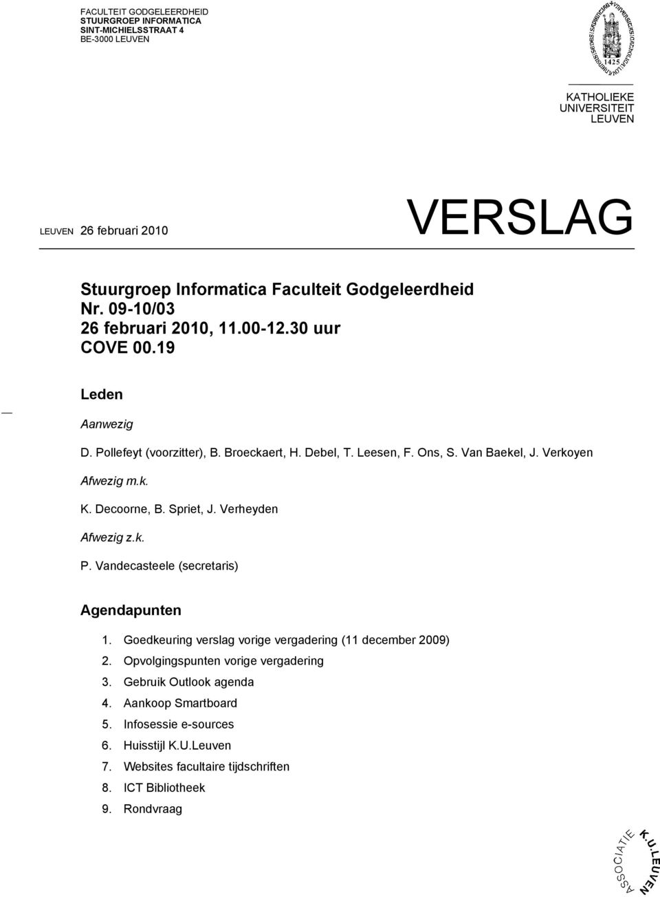 Verkoyen Afwezig m.k. K. Decoorne, B. Spriet, J. Verheyden Afwezig z.k. P. Vandecasteele (secretaris) Agendapunten 1. Goedkeuring verslag vorige vergadering (11 december 2009) 2.