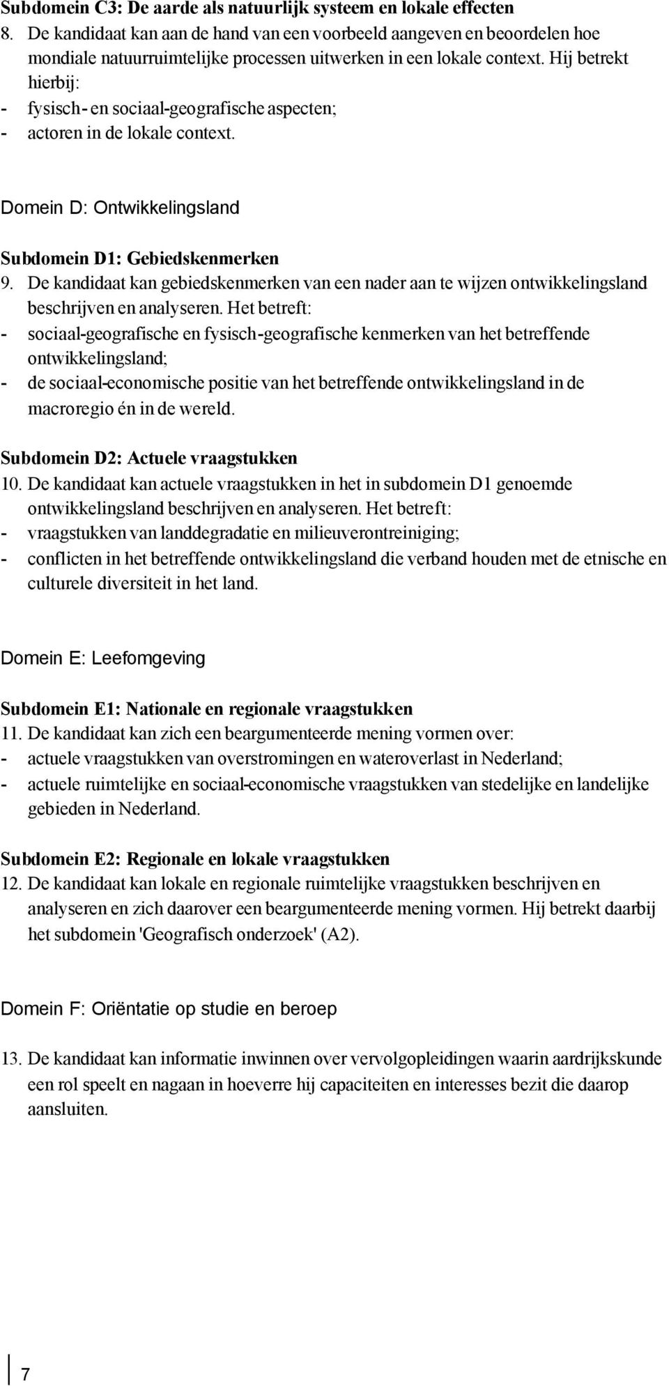 Hij betrekt hierbij: - fysisch- en sociaal-geografische aspecten; - actoren in de lokale context. Domein D: Ontwikkelingsland Subdomein D1: Gebiedskenmerken 9.