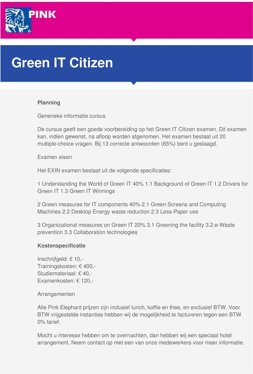 Examen eisen Het EXIN examen bestaat uit de volgende specificaties: 1 Understanding the World of Green IT 40% 1.1 Background of Green IT 1.2 Drivers for Green IT 1.
