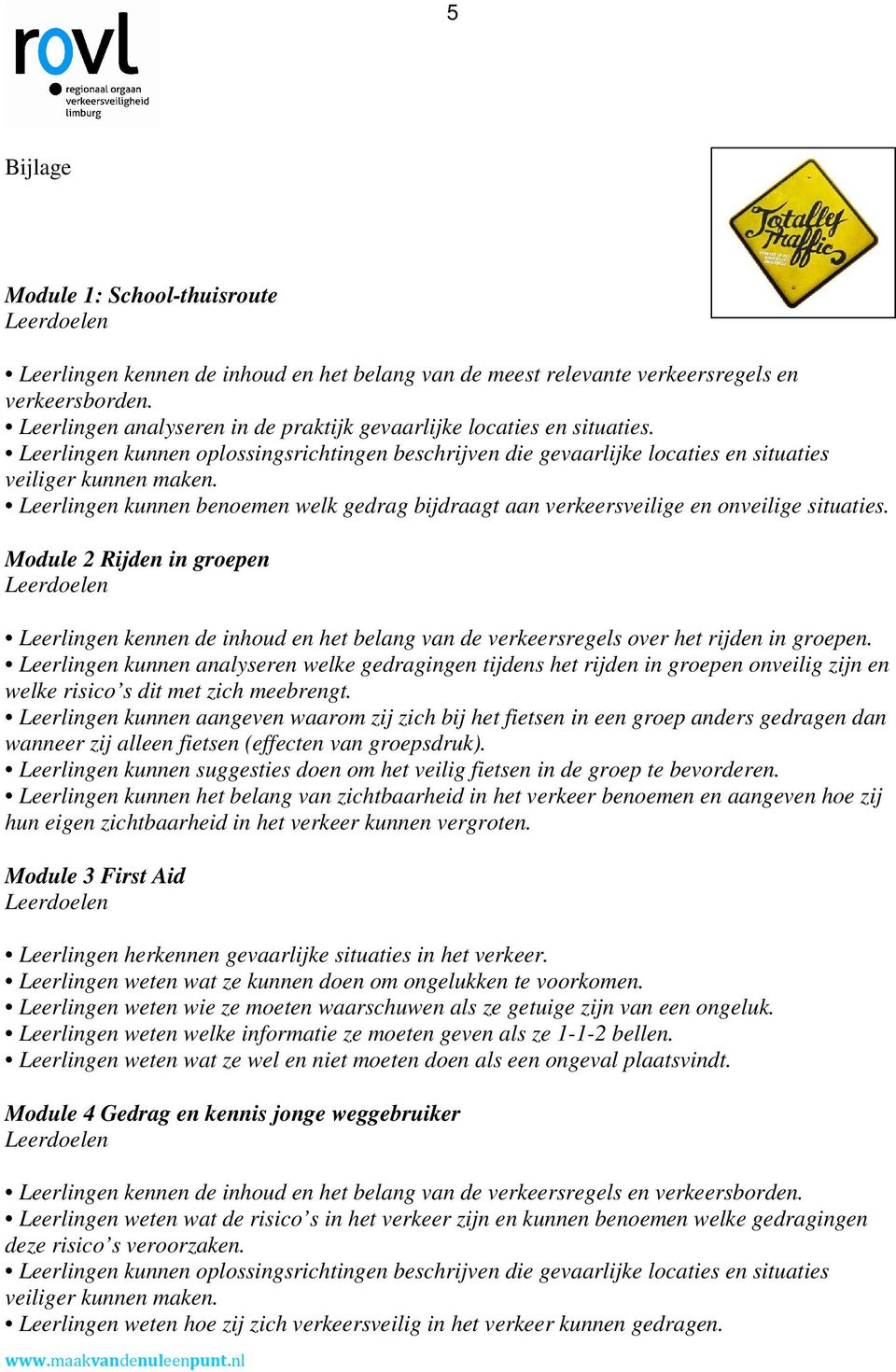 Leerlingen kunnen benoemen welk gedrag bijdraagt aan verkeersveilige en onveilige situaties.