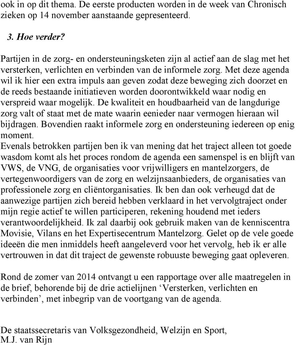 Met deze agenda wil ik hier een extra impuls aan geven zodat deze beweging zich doorzet en de reeds bestaande initiatieven worden doorontwikkeld waar nodig en verspreid waar mogelijk.