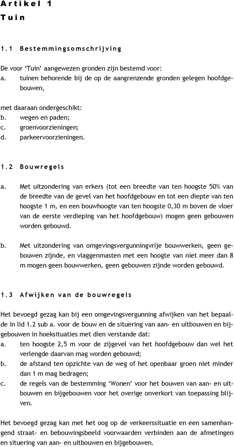 Met uitzondering van erkers (tot een breedte van ten hoogste 50% van de breedte van de gevel van het hoofdgebouw en tot een diepte van ten hoogste 1 m, en een bouwhoogte van ten hoogste 0,30 m boven