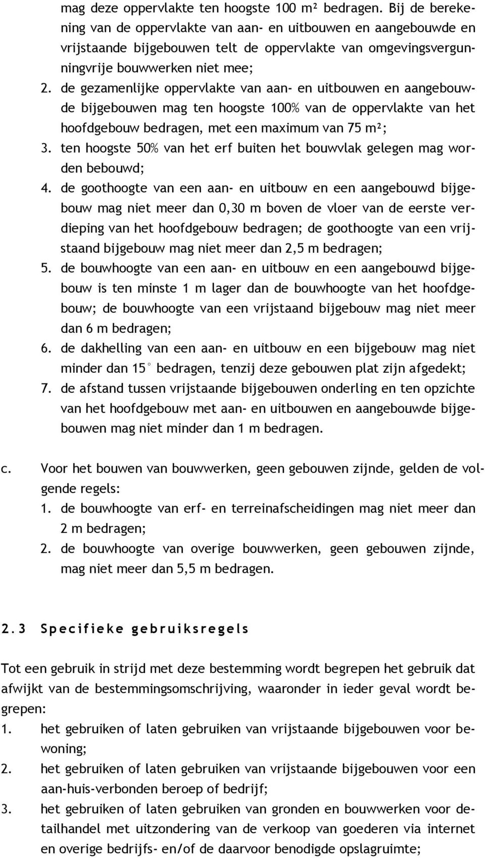 de gezamenlijke oppervlakte van aan- en uitbouwen en aangebouwde bijgebouwen mag ten hoogste 100% van de oppervlakte van het hoofdgebouw bedragen, met een maximum van 75 m²; 3.