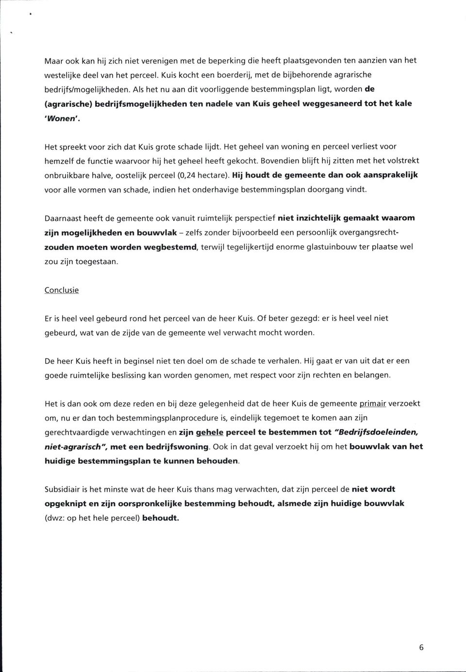 Als he nu aan di voorliggende besemmingsplan lig, worden de (agrarische) bedrijfsmogelijkheden en nadele van Kuis geheel weggesaneerd o he kale 'Wonen'. He spreek voor zich da Kuis groe schade lijd.