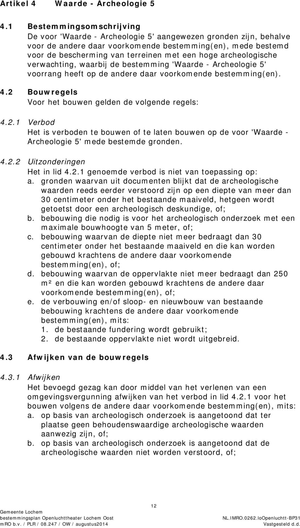 archeologische verwachting, waarbij de bestemming 'Waarde - Archeologie 5' voorrang heeft op de andere daar voorkomende bestemming(en). 4.2 