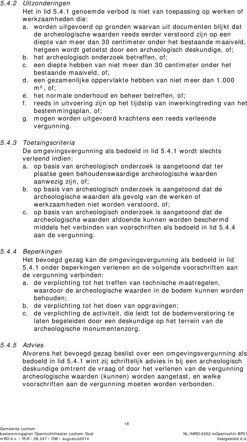 wordt getoetst door een archeologisch deskundige, of; b. het archeologisch onderzoek betreffen, of; c. een diepte hebben van niet meer dan 30 centimeter onder het bestaande maaiveld, of; d.