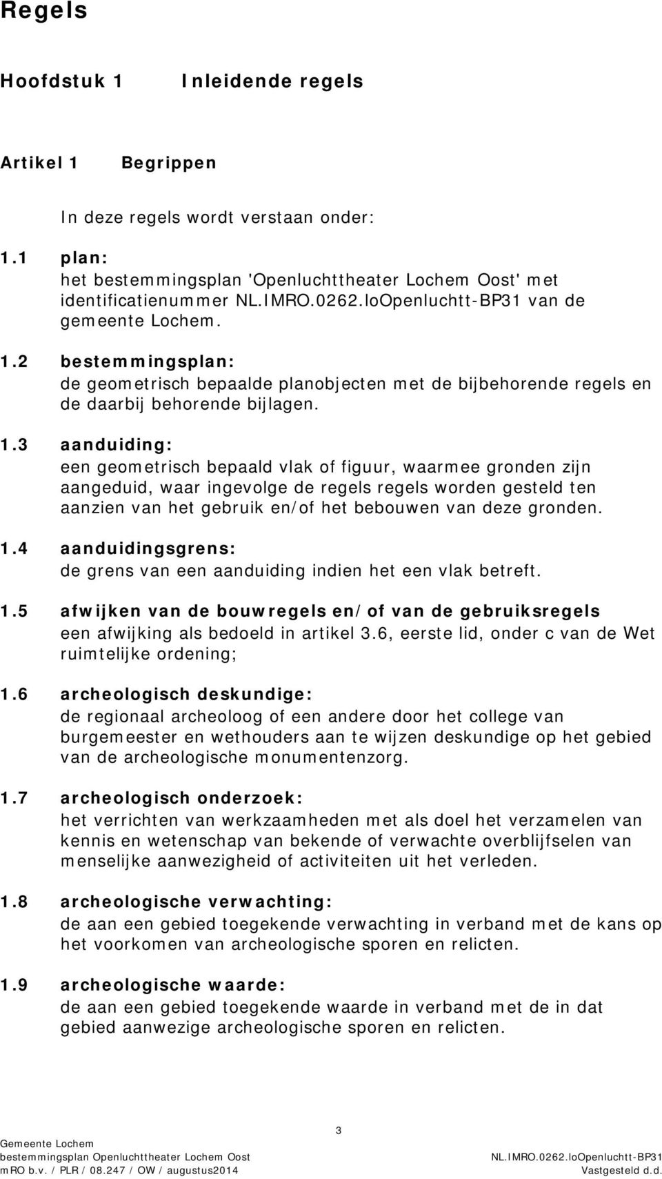 2 bestemmingsplan: de geometrisch bepaalde planobjecten met de bijbehorende regels en de daarbij behorende bijlagen. 1.