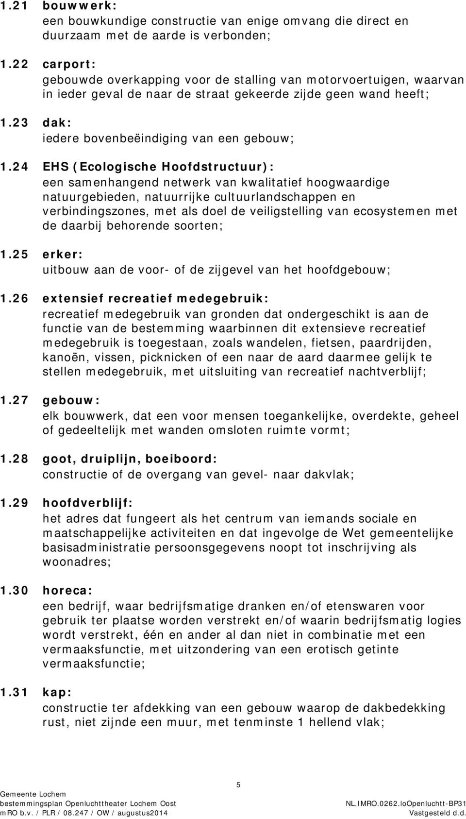 24 EHS (Ecologische Hoofdstructuur): een samenhangend netwerk van kwalitatief hoogwaardige natuurgebieden, natuurrijke cultuurlandschappen en verbindingszones, met als doel de veiligstelling van