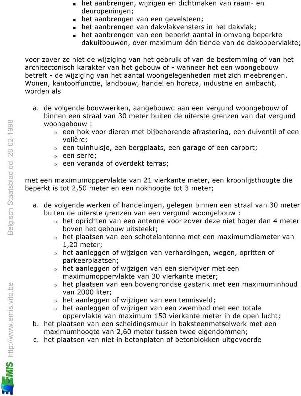 - wanneer het een woongebouw betreft - de wijziging van het aantal woongelegenheden met zich meebrengen. Wonen, kantoorfunctie, landbouw, handel en horeca, industrie en ambacht, worden als a.