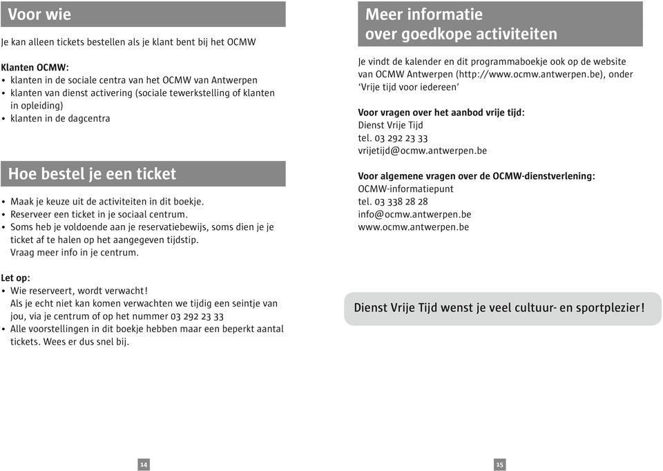 Soms heb je voldoende aan je reservatiebewijs, soms dien je je ticket af te halen op het aangegeven tijdstip. Vraag meer info in je centrum. Let op: Wie reserveert, wordt verwacht!