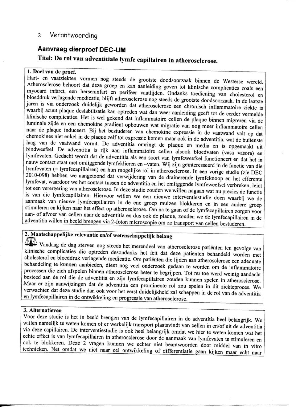 Atherosclerose behoort dat deze groep en kan aanleiding geven tot klinische complicaties zoals een myocard infarct, een herseninfart en perifeer vaatlijden.