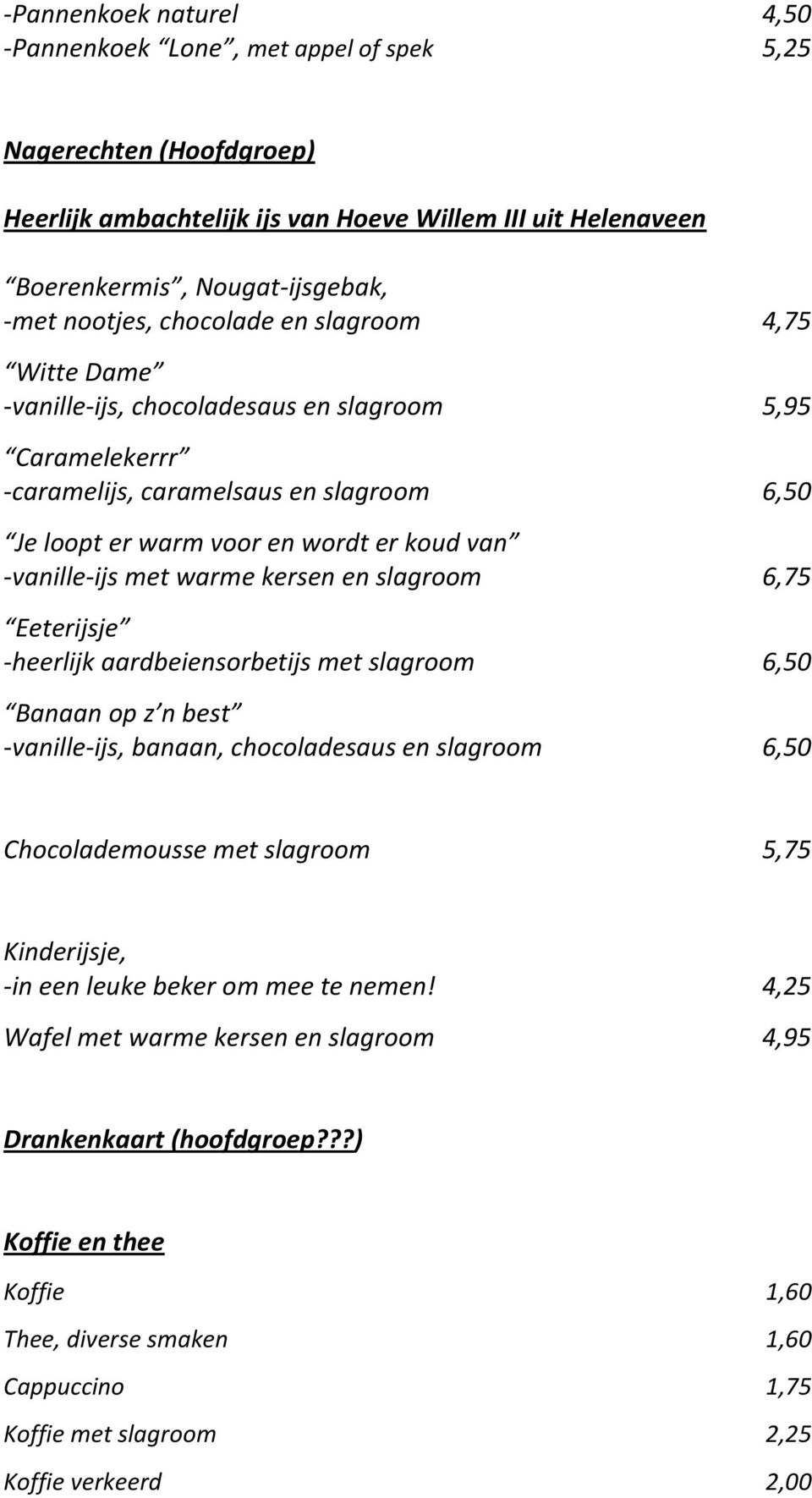 warme kersen en slagroom 6,75 Eeterijsje -heerlijk aardbeiensorbetijs met slagroom 6,50 Banaan op z n best -vanille-ijs, banaan, chocoladesaus en slagroom 6,50 Chocolademousse met slagroom 5,75