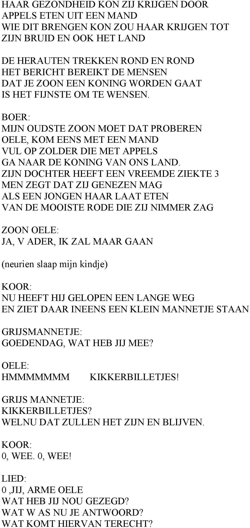 ZIJN DOCHTER HEEFT EEN VREEMDE ZIEKTE 3 MEN ZEGT DAT ZIJ GENEZEN MAG ALS EEN JONGEN HAAR LAAT ETEN VAN DE MOOISTE RODE DIE ZIJ NIMMER ZAG ZOON OELE: JA, V ADER, IK ZAL MAAR GAAN (neurien slaap mijn