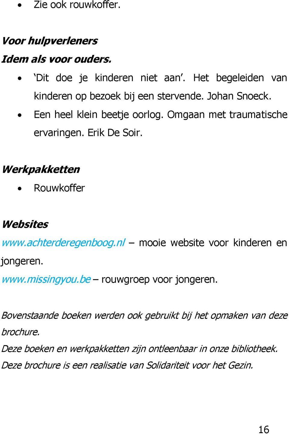 achterderegenboog.nl mooie website voor kinderen en jongeren. www.missingyou.be rouwgroep voor jongeren.