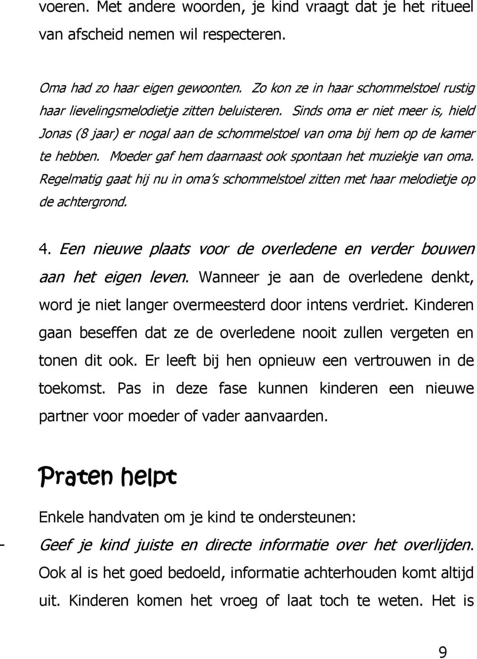 Sinds oma er niet meer is, hield Jonas (8 jaar) er nogal aan de schommelstoel van oma bij hem op de kamer te hebben. Moeder gaf hem daarnaast ook spontaan het muziekje van oma.