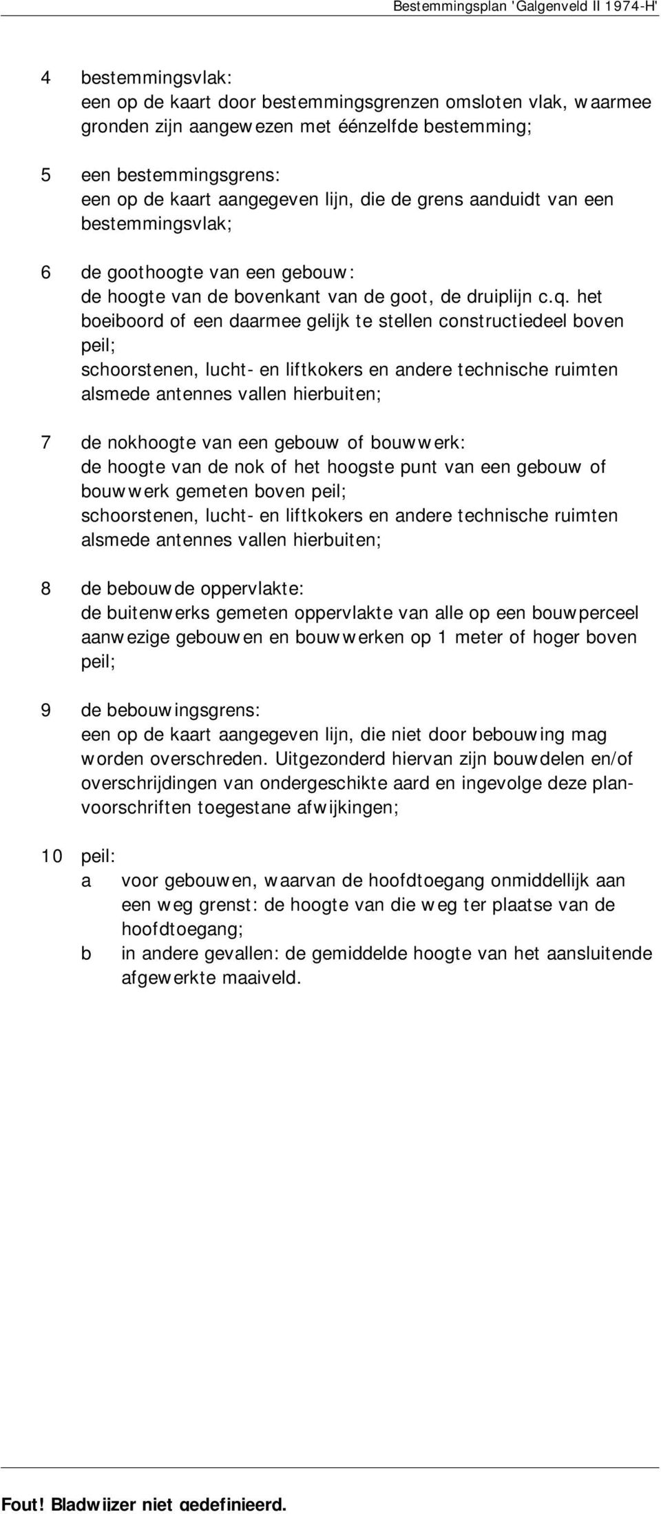 het boeiboord of een daarmee gelijk te stellen constructiedeel boven peil; schoorstenen, lucht- en liftkokers en andere technische ruimten alsmede antennes vallen hierbuiten; 7 de nokhoogte van een