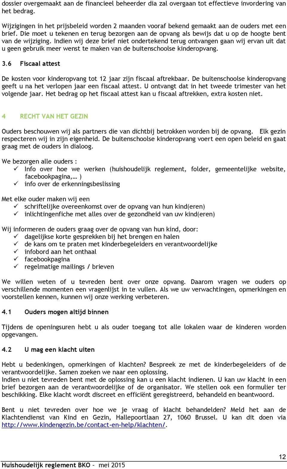 Die moet u tekenen en terug bezorgen aan de opvang als bewijs dat u op de hoogte bent van de wijziging.