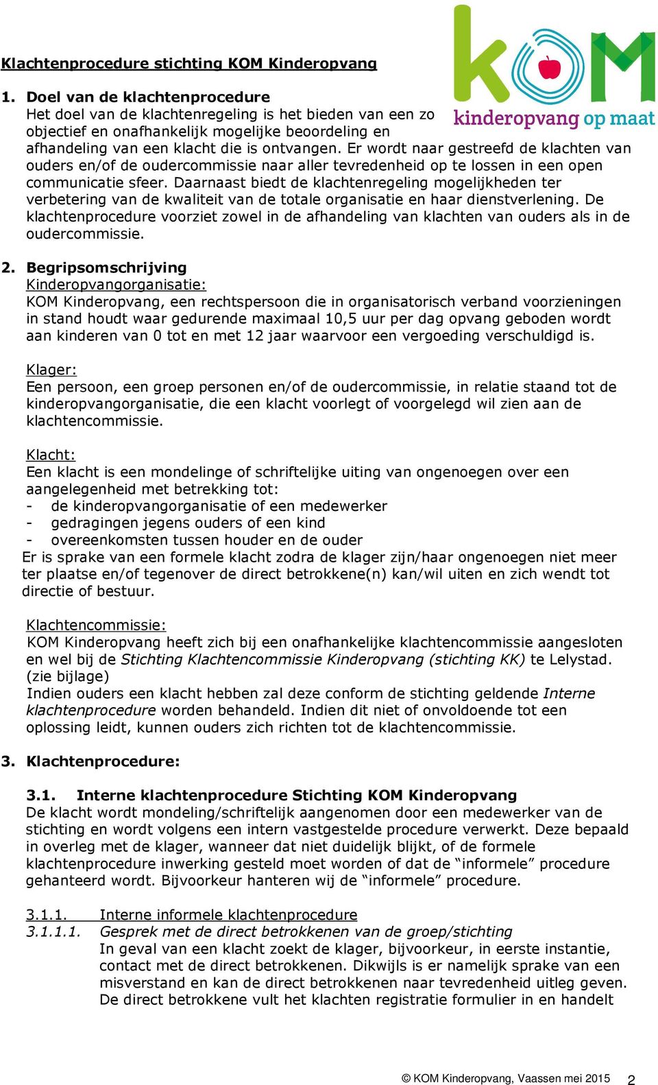 Er wrdt naar gestreefd de klachten van uders en/f de udercmmissie naar aller tevredenheid p te lssen in een pen cmmunicatie sfeer.