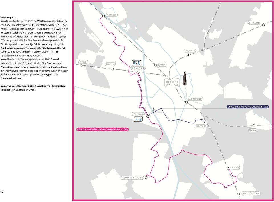 De Westtangent rijdt in 2020 ook in de avonduren en op zaterdag (2x uur). Door de komst van de Westtangent in Lage Weide kan lijn 38 vervallen en lijn 37 versterkt worden.