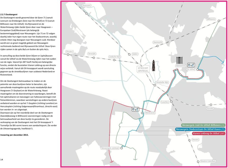 Lijn 71 en 72 volgen daarbij ieder hun eigen route naar het Stadscentrum, waarbij enkele ritten nog doorgaan naar Nieuwegein-zuid.