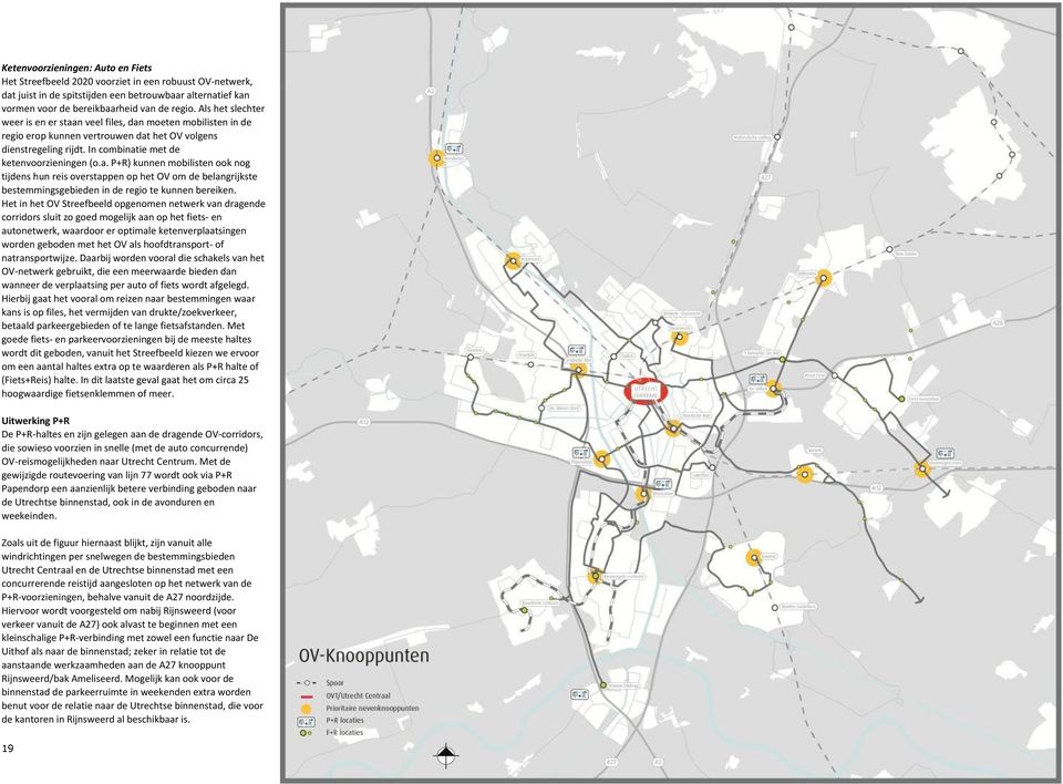 Het in het OV Streefbeeld opgenomen netwerk van dragende corridors sluit zo goed mogelijk aan op het fiets- en autonetwerk, waardoor er optimale ketenverplaatsingen worden geboden met het OV als