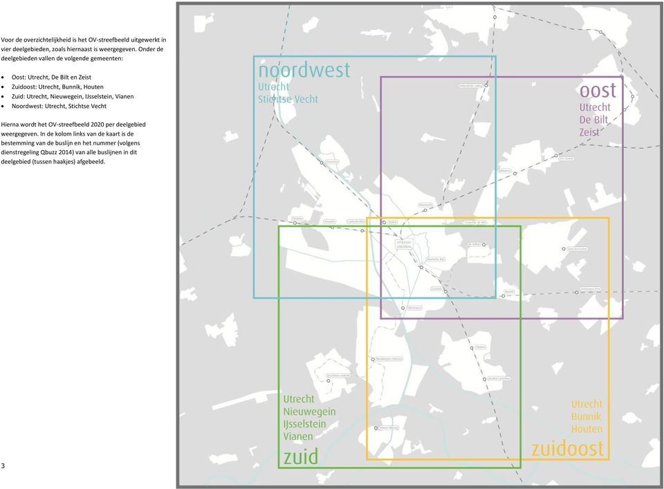 Nieuwegein, IJsselstein, Vianen Noordwest: Utrecht, Stichtse Vecht Hierna wordt het OV-streefbeeld 2020 per deelgebied weergegeven.